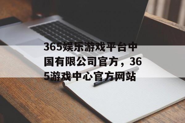 365娱乐游戏平台中国有限公司官方，365游戏中心官方网站